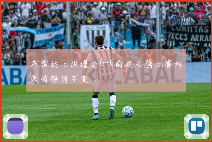 布雷达上诉遭拒0-6前进之鹰比赛结果将维持不变